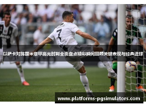 以萨卡对阵国米意甲高光时刻全面盘点精彩瞬间回顾关键表现与经典进球